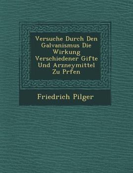 Versuche Durch Den Galvanismus Die Wirkung Verschiedener Gifte Und Arzneymittel Zu PR Fen