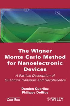 Hardcover The Wigner Monte Carlo Method for Nanoelectronic Devices: A Particle Description of Quantum Transport and Decoherence Book