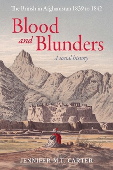 Blood and Blunders: The British in Afghanistan 1839 to 1842