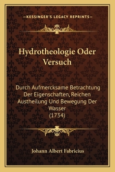 Paperback Hydrotheologie Oder Versuch: Durch Aufmercksame Betrachtung Der Eigenschaften, Reichen Austheilung Und Bewegung Der Wasser (1734) [German] Book