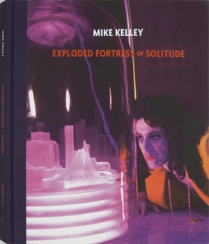 Hardcover Mike Kelley: Exploded Fortress of Solitude Book