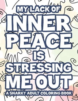 My Lack Of Inner Peace Is Stressing Me Out A Snarky Adult Colouring Book: Funny Work Rants And Relaxing Mandalas To Color, Coloring Pages With Office Humor Quotes