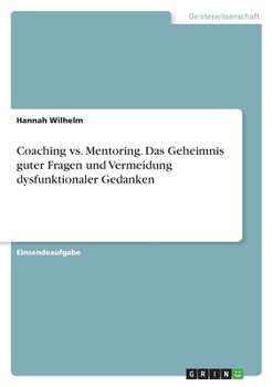 Coaching vs. Mentoring. Das Geheimnis guter Fragen und Vermeidung dysfunktionaler Gedanken (German Edition)