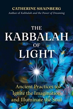 Paperback The Kabbalah of Light: Ancient Practices to Ignite the Imagination and Illuminate the Soul Book