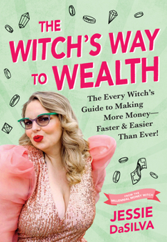 The Witch's Way to Wealth: An Irreverent Guide to Manifest Money Into Your Life Quickly and Magically