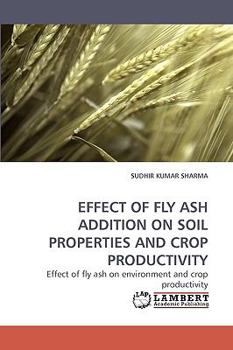 EFFECT OF FLY ASH ADDITION ON SOIL PROPERTIES AND CROP PRODUCTIVITY: Effect of fly ash on environment and crop productivity