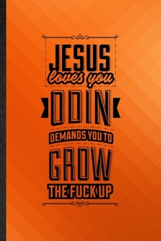 Paperback Jesus Loves You Odin Demands You Grow the F*ck Up: Funny Blank Lined Norse Mythology Notebook/ Journal, Graduation Appreciation Gratitude Thank You So Book