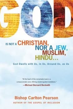 Hardcover God Is Not a Christian, Nor a Jew, Muslim, Hindu...: God Dwells with Us, in Us, Around Us, as Us Book