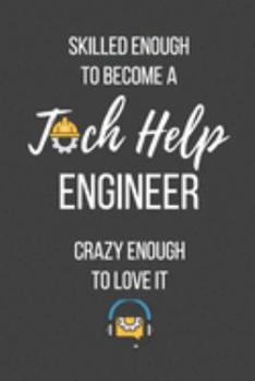 Skilled Enough to Become a Tech Help Engineer Crazy Enough to Love It: Lined Journal - Tech Help Engineer Notebook - Great Gift for Tech Help Engineer