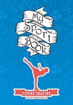 Paperback My Sport Book - Figure Skating Training Journal: 200 Pages with 7 X 10(17.78 X 25.4 CM) Size for Your Exercise Log. Note All Trainings and Workout Log Book