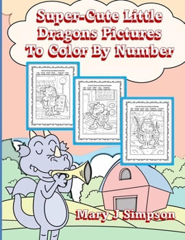 Super-Cute Little Dragons Pictures To Color By Number: Great for age 6-9 | 30 different dragons doing various activities