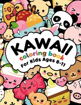 Kawaii Coloring Book For Kids Ages 8-11: More Than 50 Cute & Fun Kawaii Doodle Coloring Pages for Kids and Toddlers : Anime, Animals, Unicorns, ... Boys & Girls Plus More Themed Pages To Color.