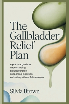 Paperback The Gallbladder Relief Plan: A Practical Guide to Understanding Gallbladder Pain, Supporting Digestion, and Eating With Confidence Again Book
