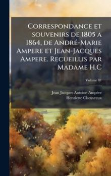 Correspondance et souvenirs de 1805 a 1864, de AndrÃ(c)-Marie Ampere et Jean-Jacques Ampere. Recueillis par Madame H.C (French Edition)
