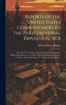 Hardcover Reports of the United States Commissioners to the Paris Universal Exposition, 1878: Fine Arts, W. W. Story. Education, J. L. Chamberlain. Political Ed Book