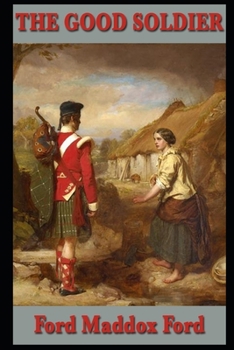 The Good Soldier: "The Annotated & Complete Unabridged Edition" (Fiction & Romantic Novel)