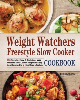 Paperback Weight Watchers Freestyle Slow Cooker Cookbook: 100 Simple, Easy & Delicious WW Freestyle Slow Cooker Recipes to Keep You Devoted to a Healthier Lifes Book