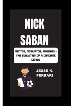 Paperback Nick Saban: Mentor, Motivator, Maestro - The Evolution Of A Coaching Genius Book