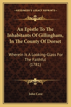 An Epistle to the Inhabitants of Gillingham, in the County of Dorset: Wherein is a Looking-glass for the Faithful, ... With a Variety of Similes Typical of Jesu's Blood; Never Before Published