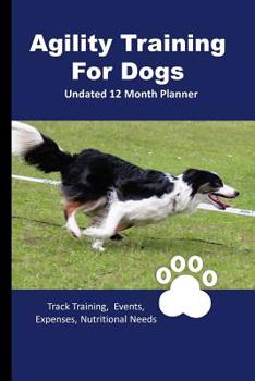 Paperback Agility Training For Dogs: 12 Month Undated Training Planner For Beginners - Track Events, Expenses and More - FAST Course Book