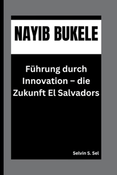 NAYIB BUKELE: Führung durch Innovation – die Zukunft El Salvadors (German Edition)