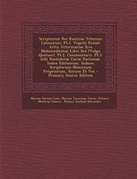 Paperback Scriptorem Rei Rusticae Veterum Latinorum: PT.1. Vegetii Renati Artis Veterinariae Sive Mulomedicinae Libri Sex (Vulgo Quatuor). PT.2. Commentarii. PT [Latin] Book