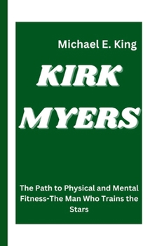 KIRK MYERS: The Path to Physical and Mental Fitness-The Man Who Trains the Stars