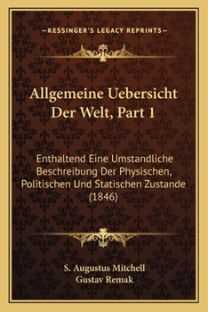 Paperback Allgemeine Uebersicht Der Welt, Part 1: Enthaltend Eine Umstandliche Beschreibung Der Physischen, Politischen Und Statischen Zustande (1846) [German] Book