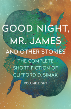 Good Night, Mr. James: And Other Stories - Book #8 of the Complete Short Fiction of Clifford D. Simak