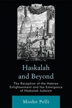 Paperback Haskalah and Beyond: The Reception of the Hebrew Enlightenment and the Emergence of Haskalah Judaism Book
