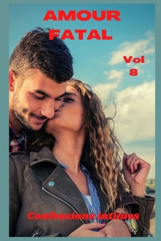 Amour fatal (vol 8): Confessions intimes, sexes entre adultes, histoires érotiques, amour, fantasme (French Edition)