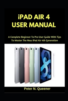 Paperback iPad Air 4 User Manual: A Complete Beginner To Pro User Guide With Tips To Master The New iPad Air 4th Generation Book
