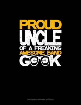 Paperback Proud Uncle of a Freaking Awesome Band Geek: Monthly Bill Planner & Organizer Book