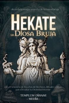 Hekate la Diosa Bruja: desvela la magia secreta de la reina bruja con el Grimorio de Recetas de Hechizos, Rituales y Ritos para Desatar tu Divinidad Interior (Spanish Edition)