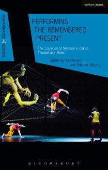 Hardcover Performing the Remembered Present: The Cognition of Memory in Dance, Theatre and Music Book