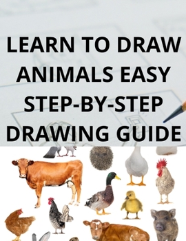 Paperback LEARN TO DRAW ANIMALS EASY STEP-BY-STEP DRAWING GUIDE: Anyone can learn how to draw in 30 days! All they need is a pencil, a piece of paper, and the ... to tap into their hidden artistic abilities Book