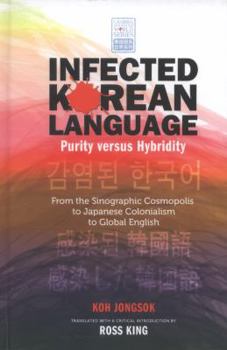 Hardcover Infected Korean Language, Purity Versus Hybridity: From the Sinographic Cosmopolis to Japanese Colonialism to Global English Book