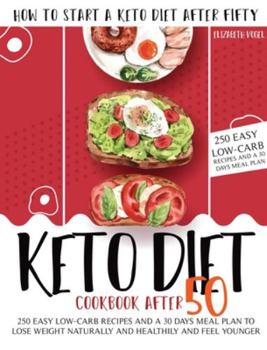 Hardcover Keto Diet Cookbook After 50: How to Start a Keto Diet After Fifty. 250 Easy Low-Carb Recipes and a 30 Days Meal Plan to Lose Weight Naturally and H Book