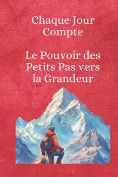 Paperback Chaque Jour Compte: Le Pouvoir des Petits Pas vers la Grandeur [French] Book