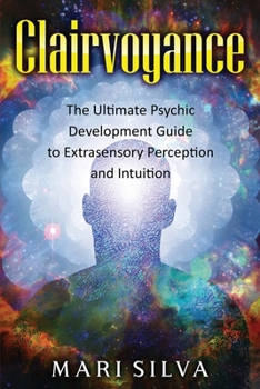 Paperback Clairvoyance: The Ultimate Psychic Development Guide to Extrasensory Perception and Intuition Book