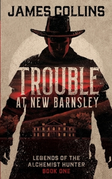 Trouble at New Barnsley: Legends of the Alchemist Hunter: Book One