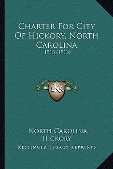 Paperback Charter For City Of Hickory, North Carolina: 1913 (1913) Book