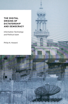 Paperback The Digital Origins of Dictatorship and Democracy: Information Technology and Political Islam Book