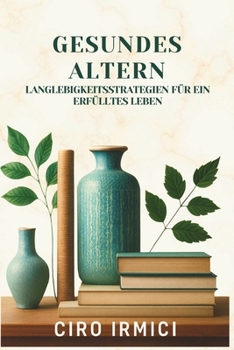 Gesundes Altern: Langlebigkeitsstrategien für ein erfülltes Leben