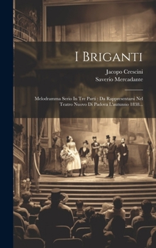 Hardcover I Briganti: Melodramma Serio In Tre Parti: Da Rappresentarsi Nel Teatro Nuovo Di Padova L'autunno 1838... [Italian] Book