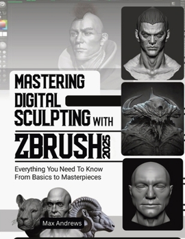 Paperback Mastering Digital Sculpting with ZBrush 2025: Everything You Need to Know From Basics to Masterpieces Book