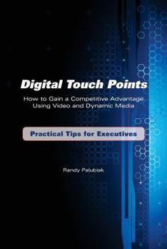 Paperback Digital Touch Points: How to Gain a Competitive Advantage Using Video and Dynamic Media Practical Tips for Executives Book