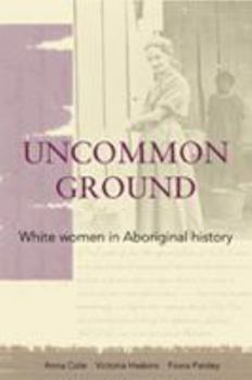 Paperback Uncommon Ground: White women in Aboriginal history Book