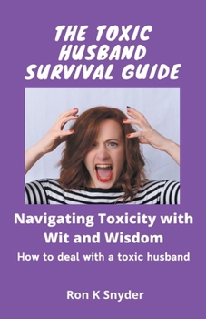 Paperback The Toxic Husband Survival Guide: Navigating Toxicity with Wit and Wisdom Book