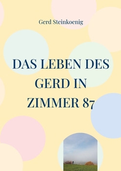Das Leben des Gerd in Zimmer 87 (German Edition)